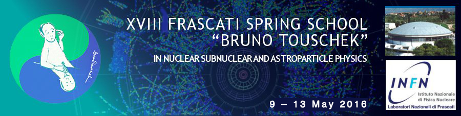 XVIII FRASCATI SPRING SCHOOL "BRUNO TOUSCHEK" in Nuclear Subnuclear and Astroparticle Physics